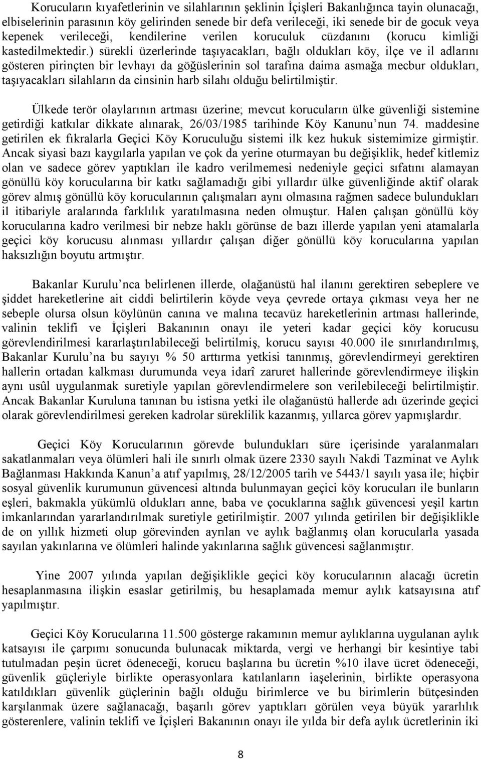 ) sürekli üzerlerinde taşıyacakları, bağlı oldukları köy, ilçe ve il adlarını gösteren pirinçten bir levhayı da göğüslerinin sol tarafına daima asmağa mecbur oldukları, taşıyacakları silahların da