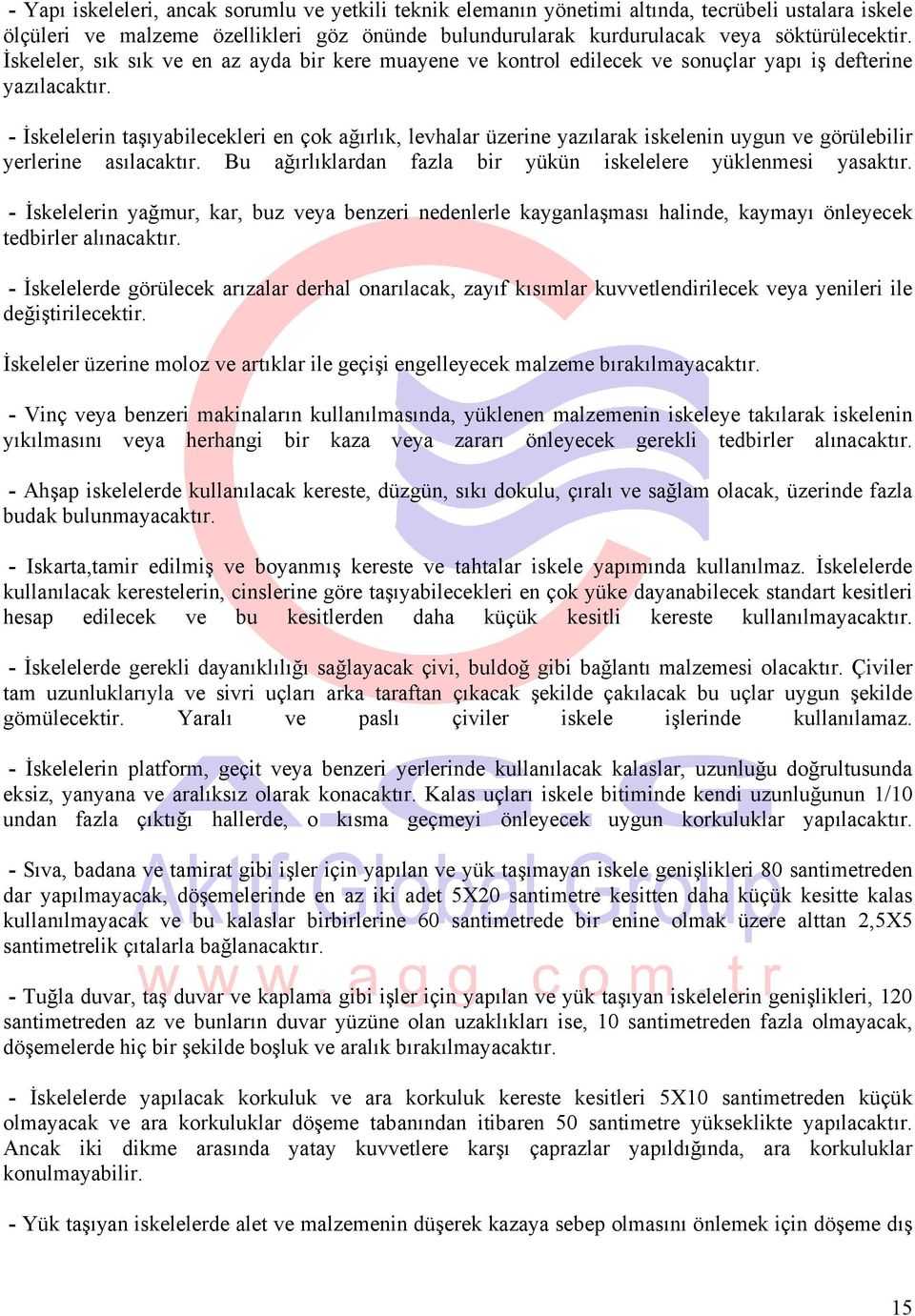 - İskelelerin taşıyabilecekleri en çok ağırlık, levhalar üzerine yazılarak iskelenin uygun ve görülebilir yerlerine asılacaktır. Bu ağırlıklardan fazla bir yükün iskelelere yüklenmesi yasaktır.