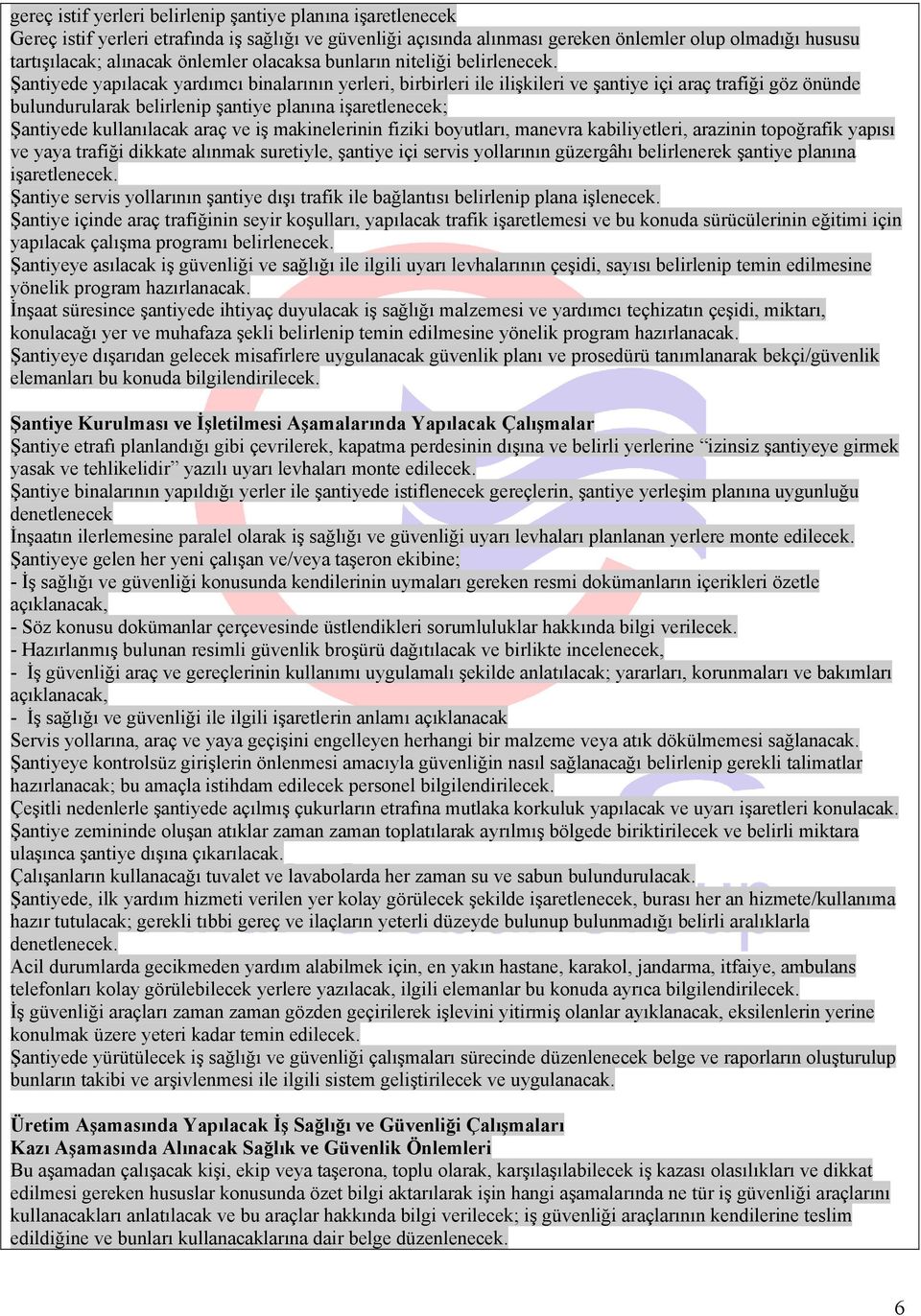 Şantiyede yapılacak yardımcı binalarının yerleri, birbirleri ile ilişkileri ve şantiye içi araç trafiği göz önünde bulundurularak belirlenip şantiye planına işaretlenecek; Şantiyede kullanılacak araç