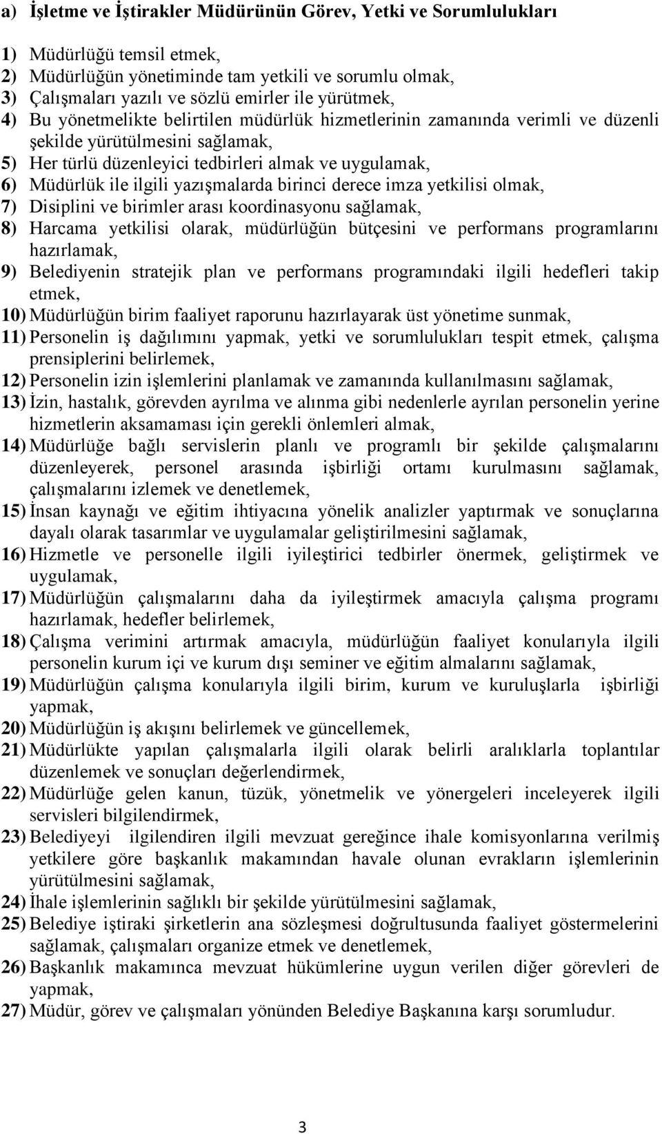 ilgili yazışmalarda birinci derece imza yetkilisi olmak, 7) Disiplini ve birimler arası koordinasyonu sağlamak, 8) Harcama yetkilisi olarak, müdürlüğün bütçesini ve performans programlarını