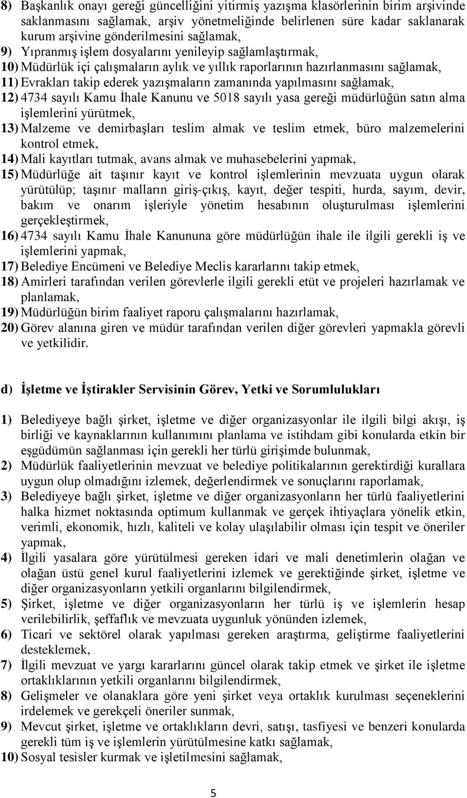 zamanında yapılmasını sağlamak, 12) 4734 sayılı Kamu İhale Kanunu ve 5018 sayılı yasa gereği müdürlüğün satın alma işlemlerini yürütmek, 13) Malzeme ve demirbaşları teslim almak ve teslim etmek, büro