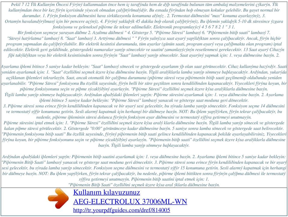 Fýrýn fonksiyon düðmesini hava sirkülasyonlu konumuna alýnýz. 2. Termostat düðmesini "max" konuma ayarlayýnýz. 3. Ortamýn havalandýrýlmasý için bir pencere açýnýz. 4.