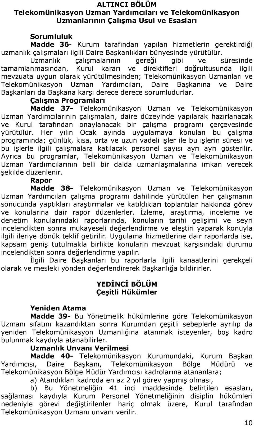 Uzmanlık çalışmalarının gereği gibi ve süresinde tamamlanmasından, Kurul kararı ve direktifleri doğrultusunda ilgili mevzuata uygun olarak yürütülmesinden; Telekomünikasyon Uzmanları ve