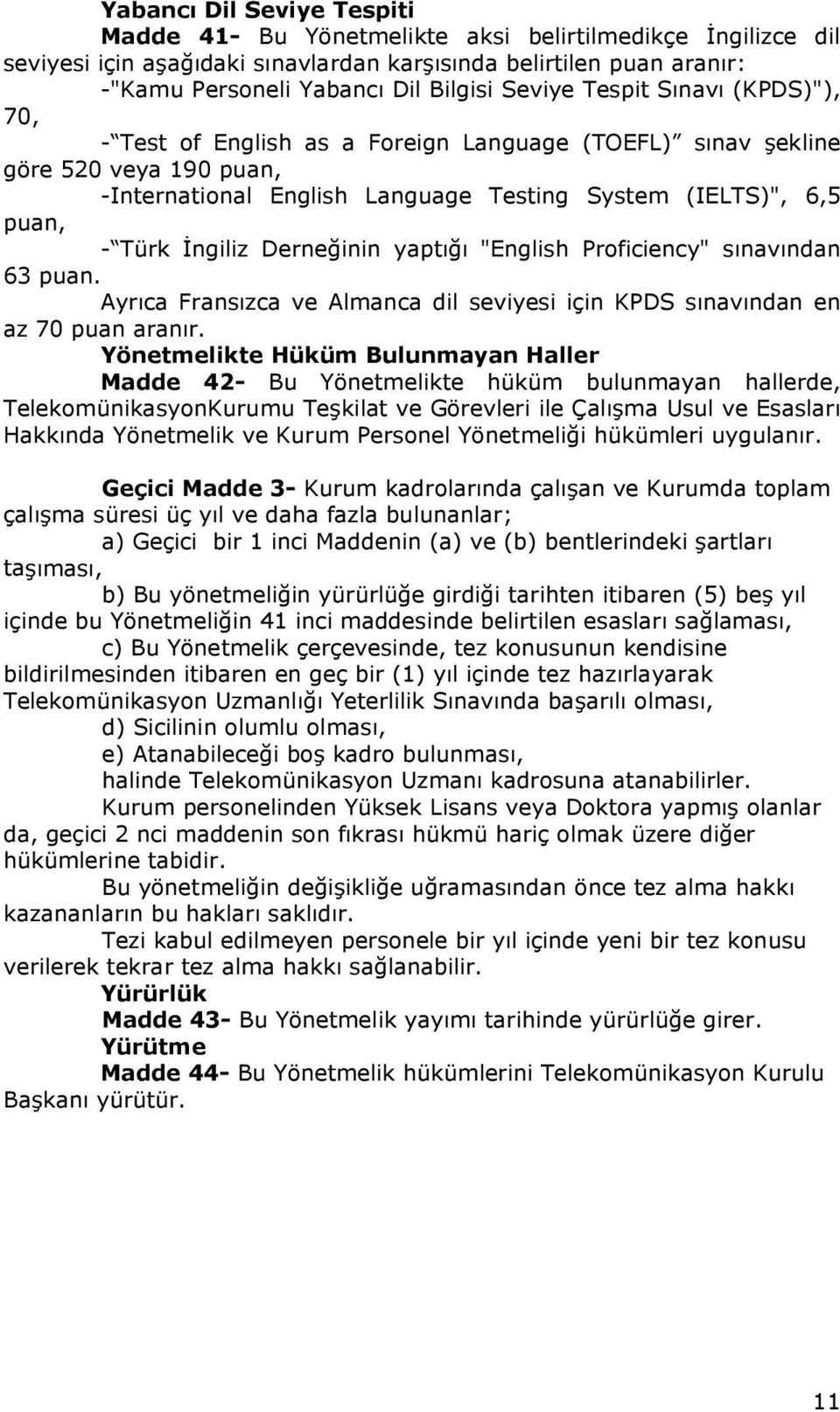 İngiliz Derneğinin yaptığı "English Proficiency" sınavından 63 puan. Ayrıca Fransızca ve Almanca dil seviyesi için KPDS sınavından en az 70 puan aranır.