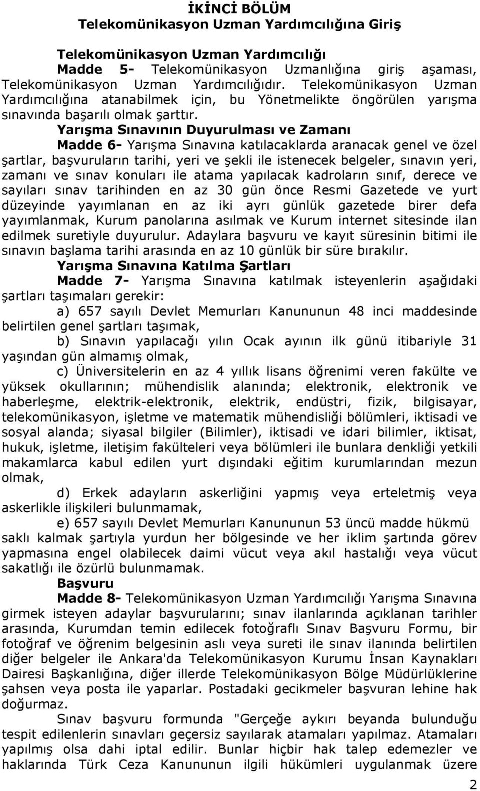 Yarışma Sınavının Duyurulması ve Zamanı Madde 6- Yarışma Sınavına katılacaklarda aranacak genel ve özel şartlar, başvuruların tarihi, yeri ve şekli ile istenecek belgeler, sınavın yeri, zamanı ve