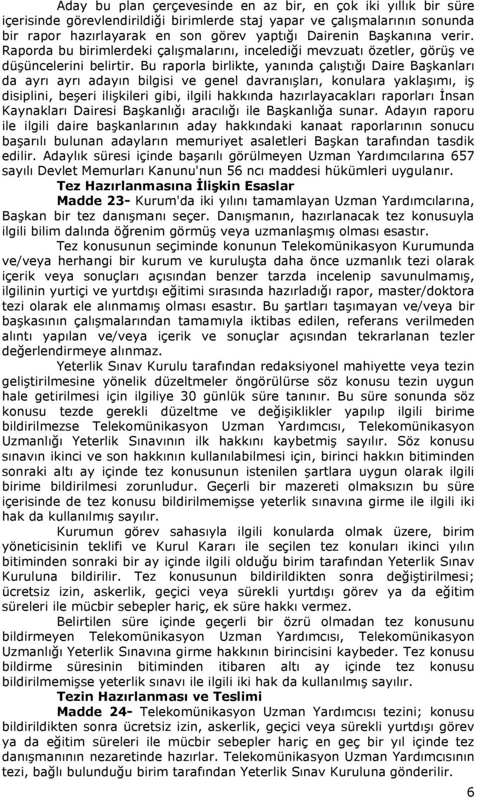 Bu raporla birlikte, yanında çalıştığı Daire Başkanları da ayrı ayrı adayın bilgisi ve genel davranışları, konulara yaklaşımı, iş disiplini, beşeri ilişkileri gibi, ilgili hakkında hazırlayacakları