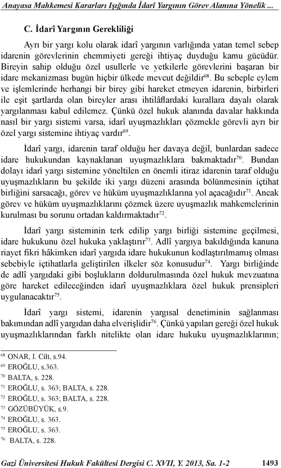 Bireyin sahip olduğu özel usullerle ve yetkilerle görevlerini başaran bir idare mekanizması bugün hiçbir ülkede mevcut değildir 68.