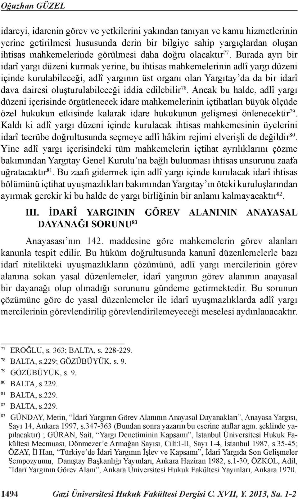 Burada ayrı bir idarî yargı düzeni kurmak yerine, bu ihtisas mahkemelerinin adlî yargı düzeni içinde kurulabileceği, adlî yargının üst organı olan Yargıtay da da bir idarî dava dairesi