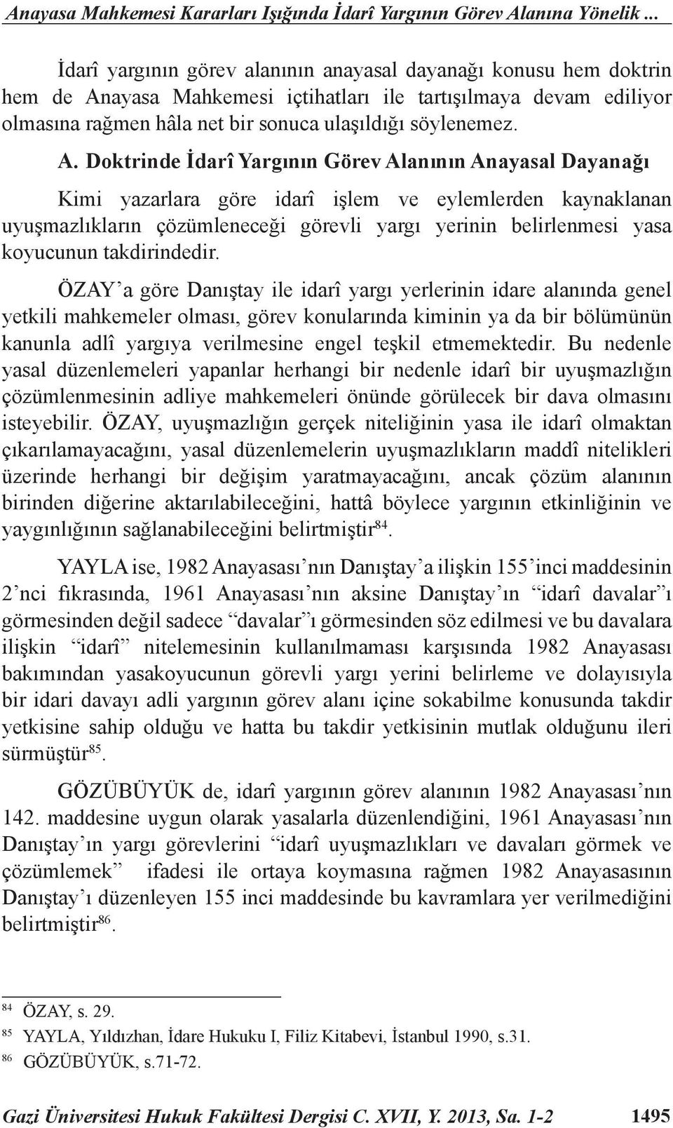 ayasa Mahkemesi içtihatları ile tartışılmaya devam ediliyor olmasına rağmen hâla net bir sonuca ulaşıldığı söylenemez. A.