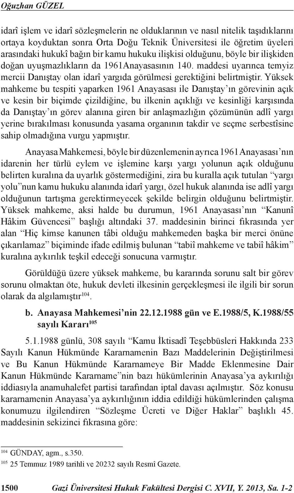 Yüksek mahkeme bu tespiti yaparken 1961 Anayasası ile Danıştay ın görevinin açık ve kesin bir biçimde çizildiğine, bu ilkenin açıklığı ve kesinliği karşısında da Danıştay ın görev alanına giren bir