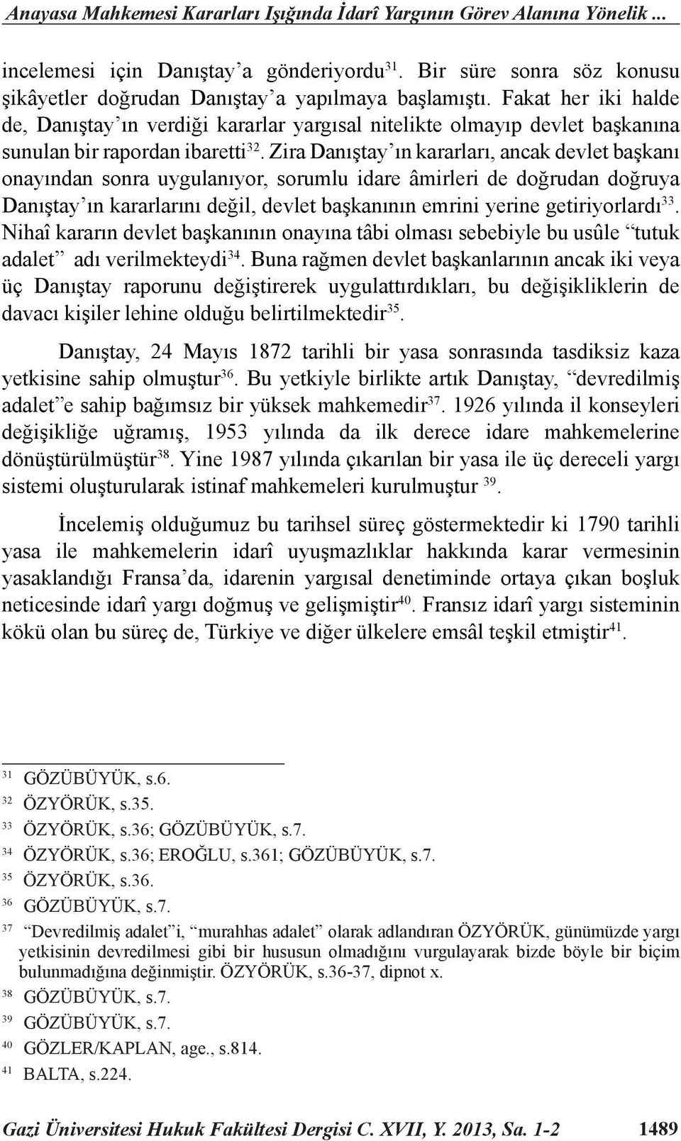 Zira Danıştay ın kararları, ancak devlet başkanı onayından sonra uygulanıyor, sorumlu idare âmirleri de doğrudan doğruya Danıştay ın kararlarını değil, devlet başkanının emrini yerine getiriyorlardı