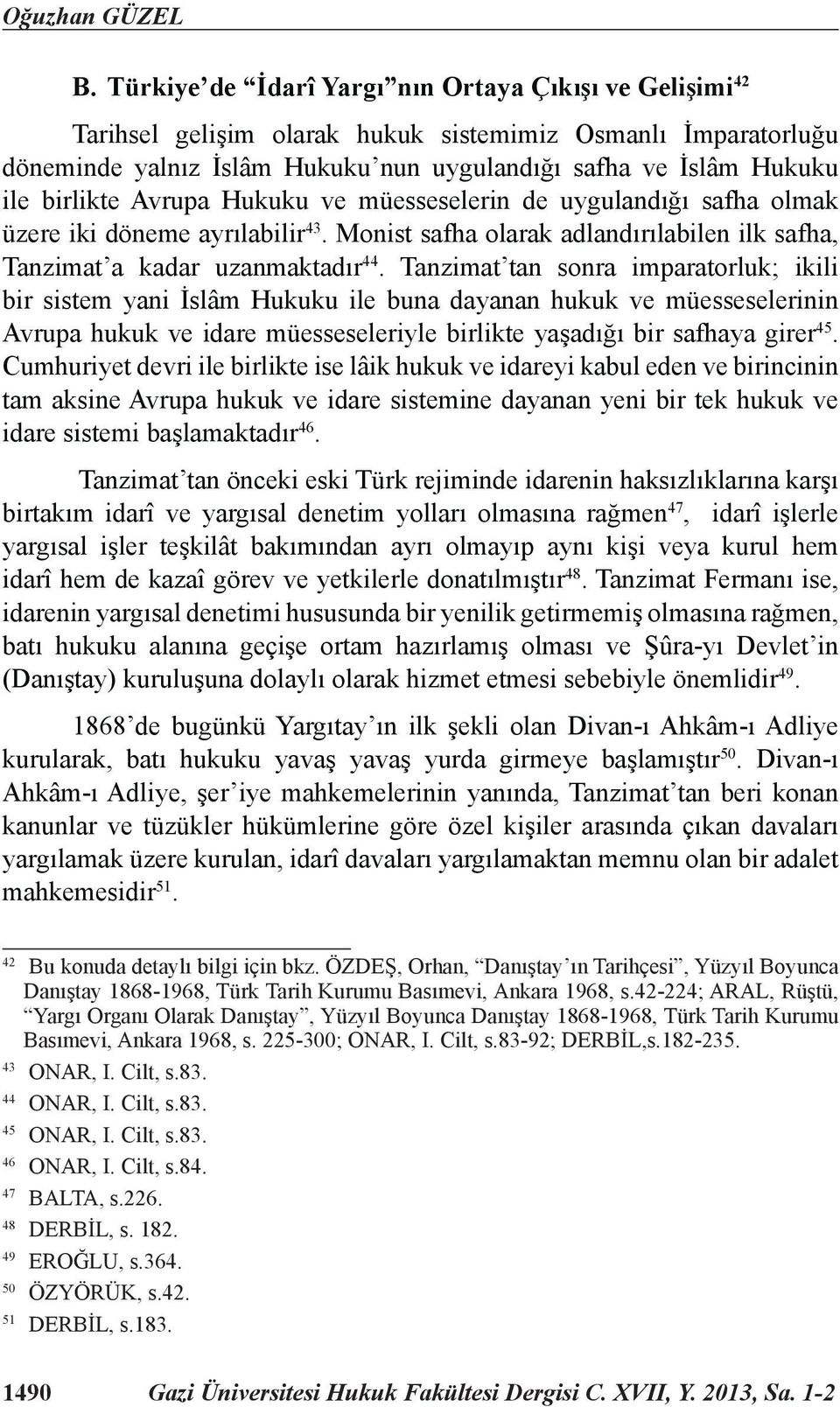 Avrupa Hukuku ve müesseselerin de uygulandığı safha olmak üzere iki döneme ayrılabilir 43. Monist safha olarak adlandırılabilen ilk safha, Tanzimat a kadar uzanmaktadır 44.