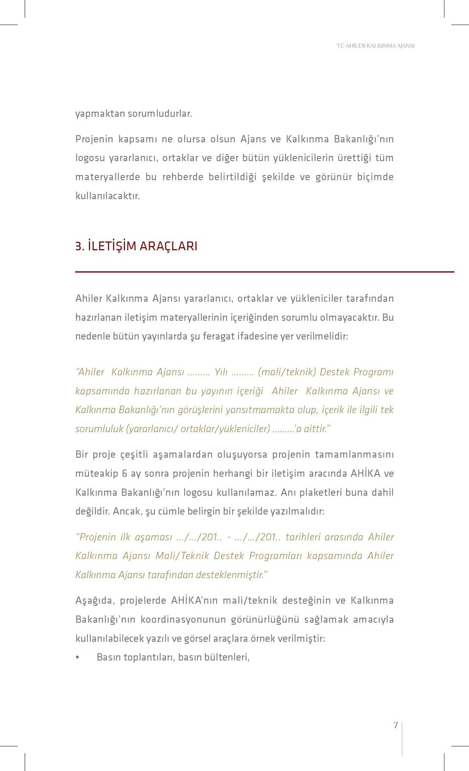 biçimde kullanılacaktır. 3. İLETİŞİM ARAÇLARI Ahiler Kalkınma Ajansı yararlanıcı, ortaklar ve yükleniciler tarafından hazırlanan iletişim materyallerinin içeriğinden sorumlu olmayacaktır.