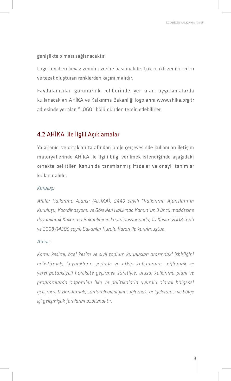 2 AHİKA ile İlgili Açıklamalar Yararlanıcı ve ortakları tarafından proje çerçevesinde kullanılan iletişim materyallerinde AHİKA ile ilgili bilgi verilmek istendiğinde aşağıdaki örnekte belirtilen