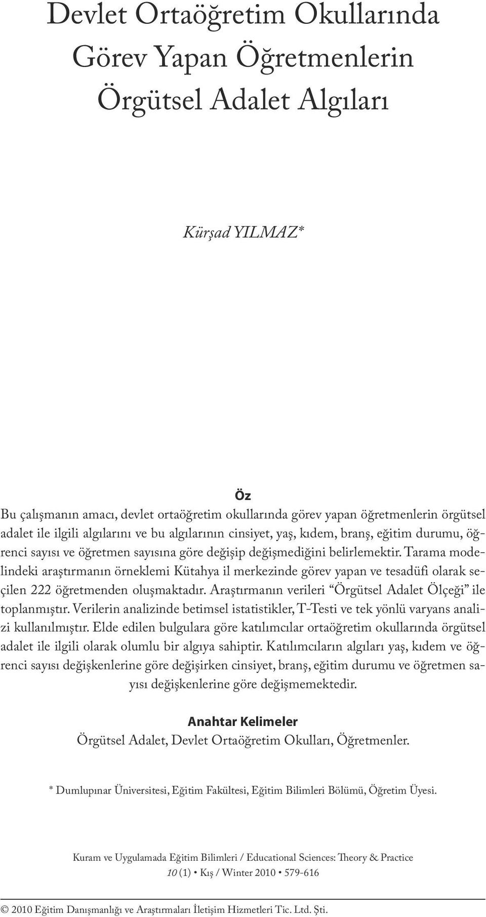 adalet ile ilgili algılarını ve bu algılarının cinsiyet, yaş, kıdem, branş, eğitim durumu, öğrenci sayısı ve öğretmen sayısına göre değişip değişmediğini belirlemektir.