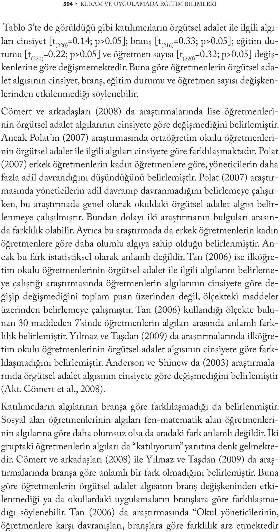 Buna göre öğretmenlerin örgütsel adalet algısının cinsiyet, branş, eğitim durumu ve öğretmen sayısı değişkenlerinden etkilenmediği söylenebilir.