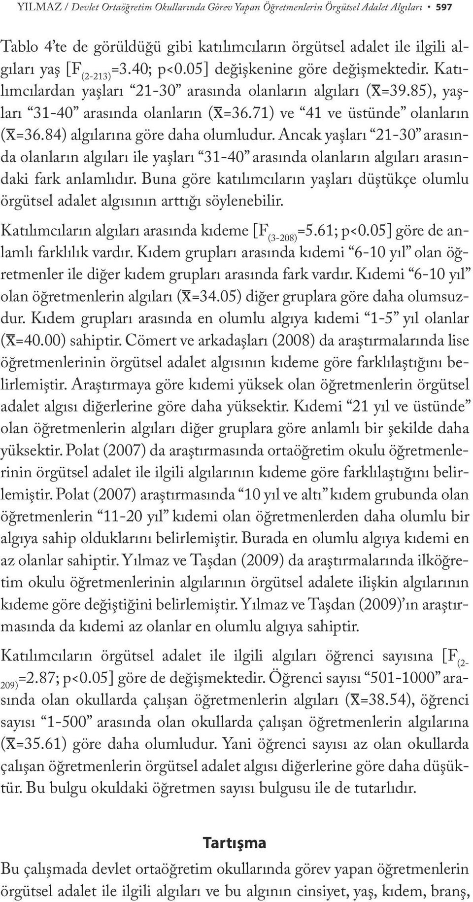 84) algılarına göre daha olumludur. Ancak yaşları 21-30 arasında olanların algıları ile yaşları 31-40 arasında olanların algıları arasındaki fark anlamlıdır.