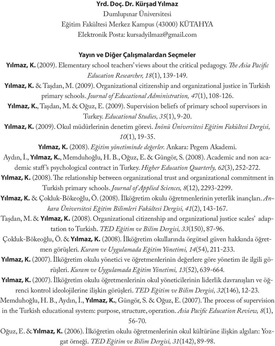 (2009). Organizational citizenship and organizational justice in Turkish primary schools. Journal of Educational Administration, 47(1), 108-126. Yılmaz, K., Taşdan, M. & Oğuz, E. (2009).