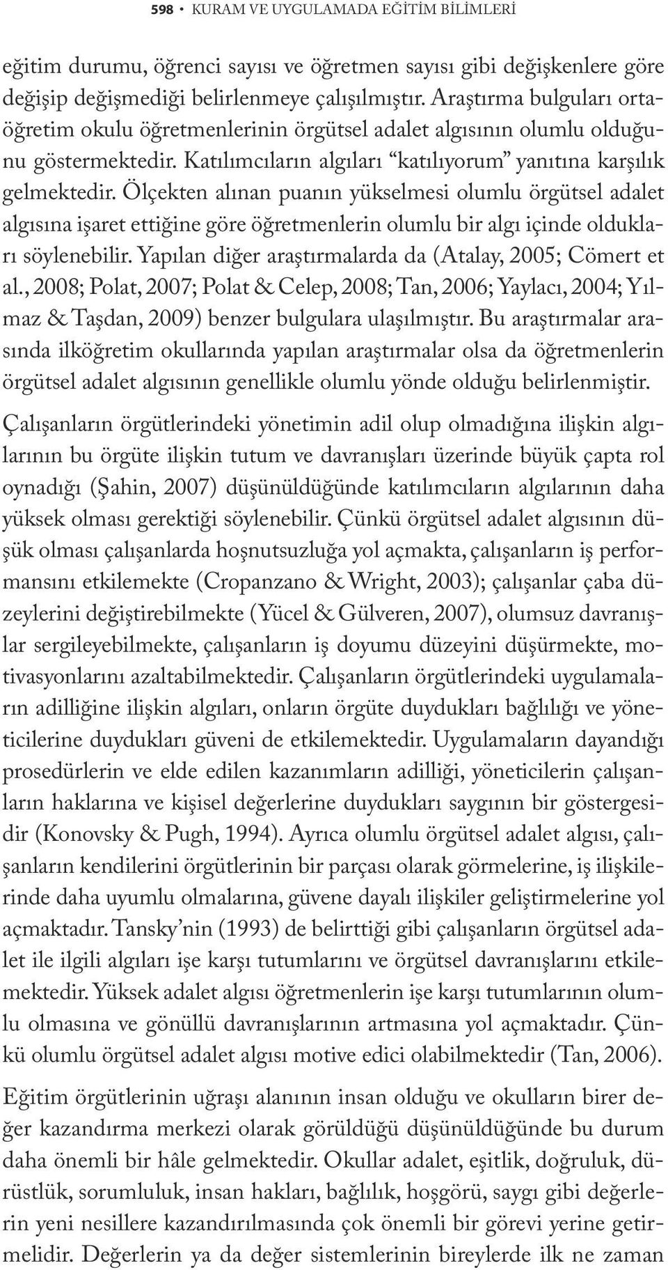 Ölçekten alınan puanın yükselmesi olumlu örgütsel adalet algısına işaret ettiğine göre öğretmenlerin olumlu bir algı içinde oldukları söylenebilir.