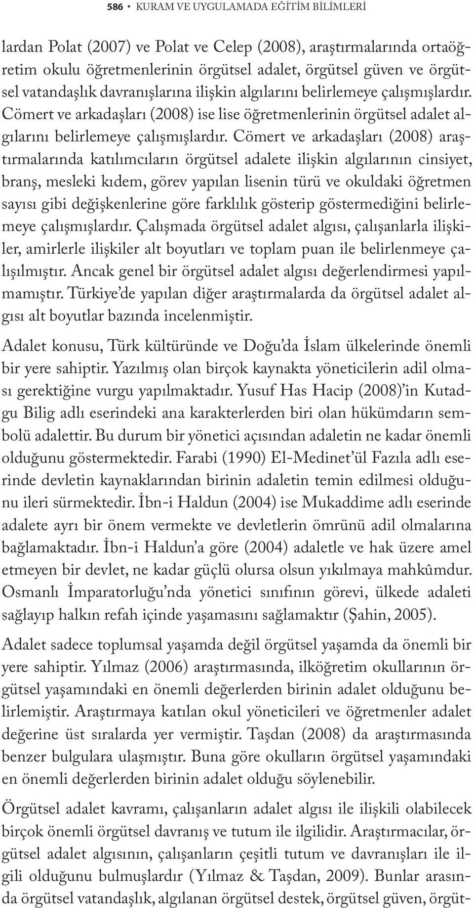 Cömert ve arkadaşları (2008) araştırmalarında katılımcıların örgütsel adalete ilişkin algılarının cinsiyet, branş, mesleki kıdem, görev yapılan lisenin türü ve okuldaki öğretmen sayısı gibi