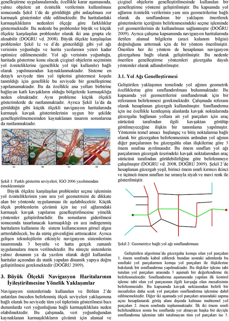 Bu nedenle bu problemler büyük ve küçük ölçekte karşılaşılan problemler olarak iki ana grupta ele alınabilir (DOGRU vd. 2008).