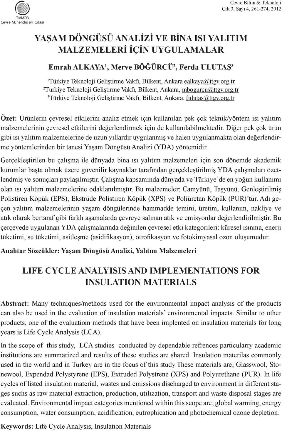 org.tr Özet: Ürünlerin çevresel etkilerini analiz etmek için kullanılan pek çok teknik/yöntem ısı yalıtım malzemelerinin çevresel etkilerini değerlendirmek için de kullanılabilmektedir.