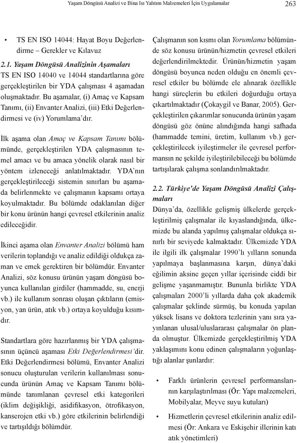 Bu aşamalar, (i) Amaç ve Kapsam Tanımı, (ii) Envanter Analizi, (iii) Etki Değerlendirmesi ve (iv) Yorumlama dır.