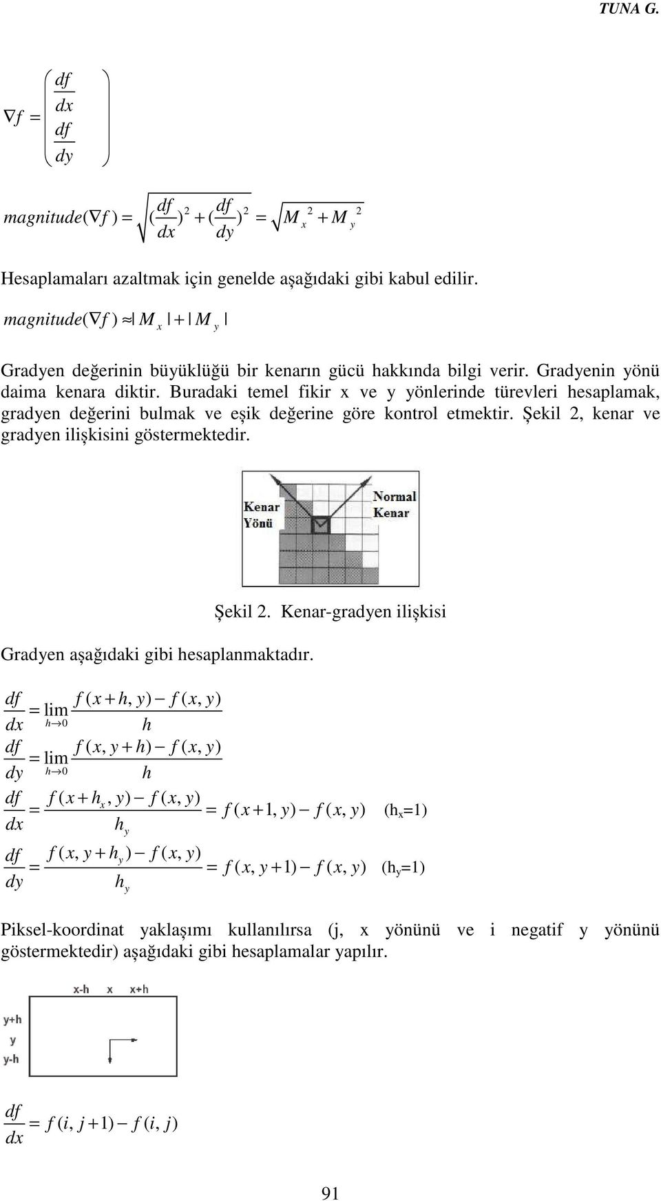 Buradaki temel fikir x ve y yönlerinde türevleri hesaplamak, gradyen değerini bulmak ve eșik değerine göre kontrol etmektir. Șekil 2, kenar ve gradyen ilișkisini göstermektedir. Șekil 2. Kenar-gradyen ilișkisi Gradyen așağıdaki gibi hesaplanmaktadır.