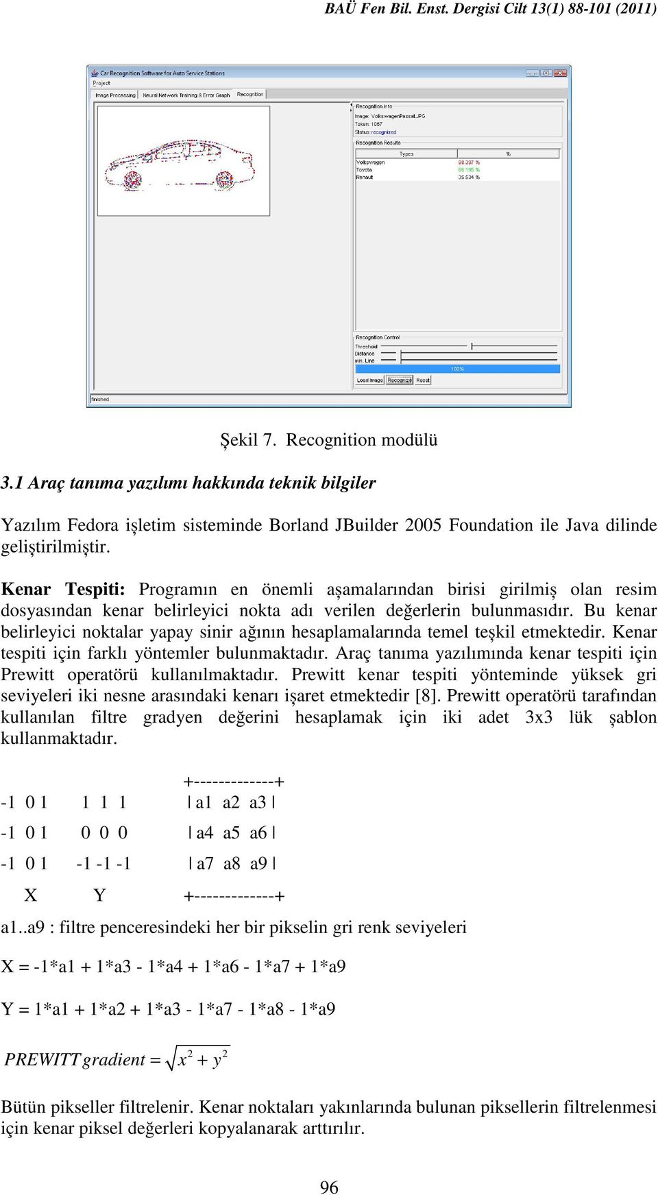 Kenar Tespiti: Programın en önemli așamalarından birisi girilmiș olan resim dosyasından kenar belirleyici nokta adı verilen değerlerin bulunmasıdır.