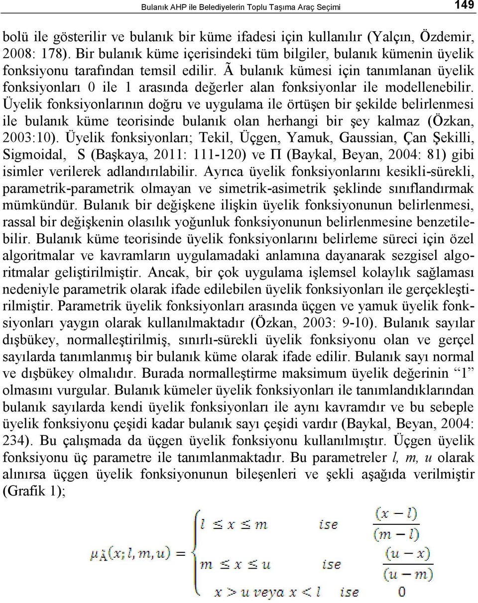 Ã bulanık kümesi için tanımlanan üyelik fonksiyonları 0 ile 1 arasında değerler alan fonksiyonlar ile modellenebilir.