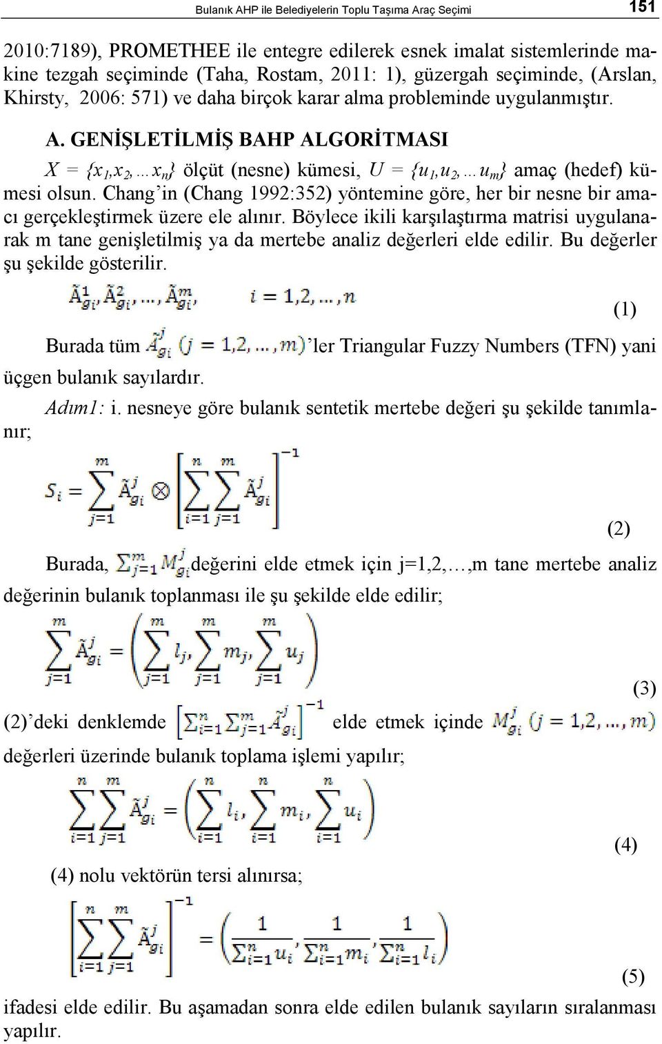 Chang in (Chang 1992:352) yöntemine göre, her bir nesne bir amacı gerçekleştirmek üzere ele alınır.