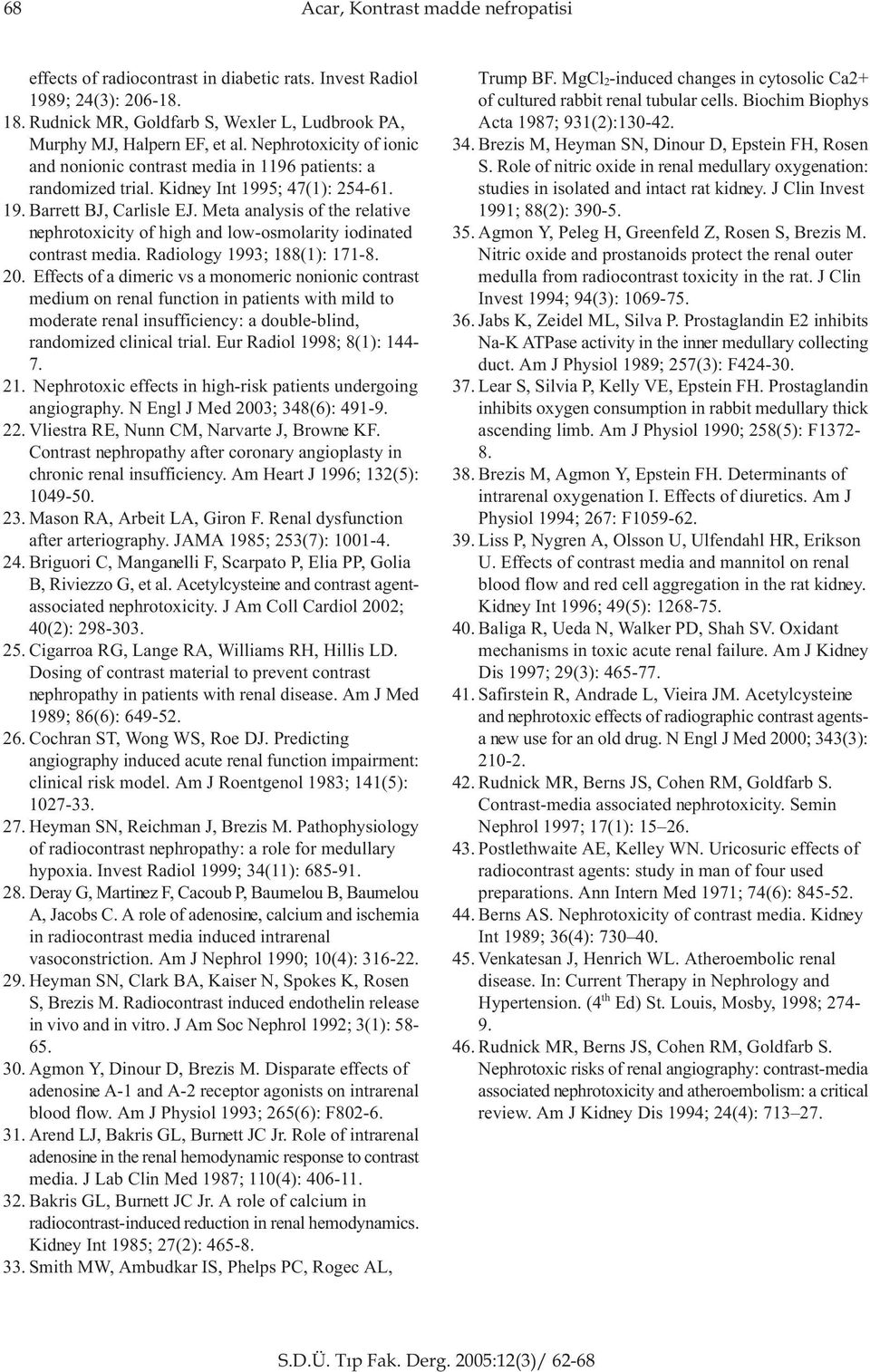 Meta analysis of the relative nephrotoxicity of high and low-osmolarity iodinated contrast media. Radiology 1993; 188(1): 171-8. 20.