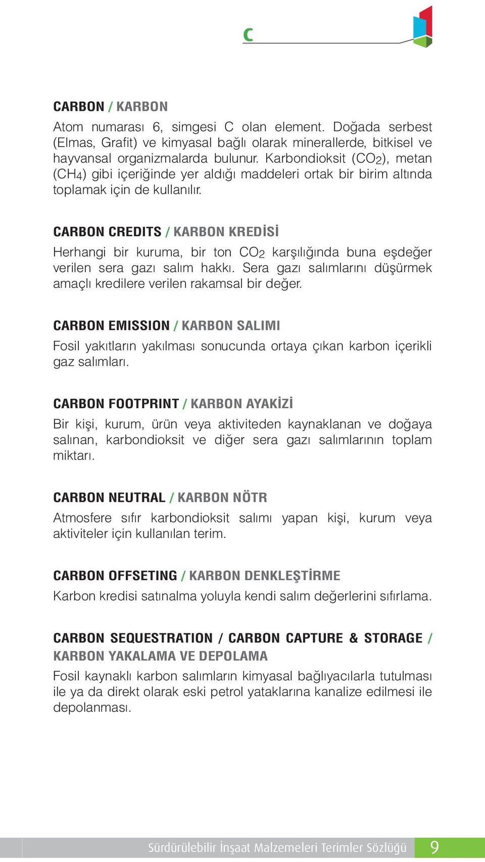 CARBON CREDITS / KARBON KREDİSİ Herhangi bir kuruma, bir ton CO 2 karşılığında buna eşdeğer verilen sera gazı salım hakkı. Sera gazı salımlarını düşürmek amaçlı kredilere verilen rakamsal bir değer.