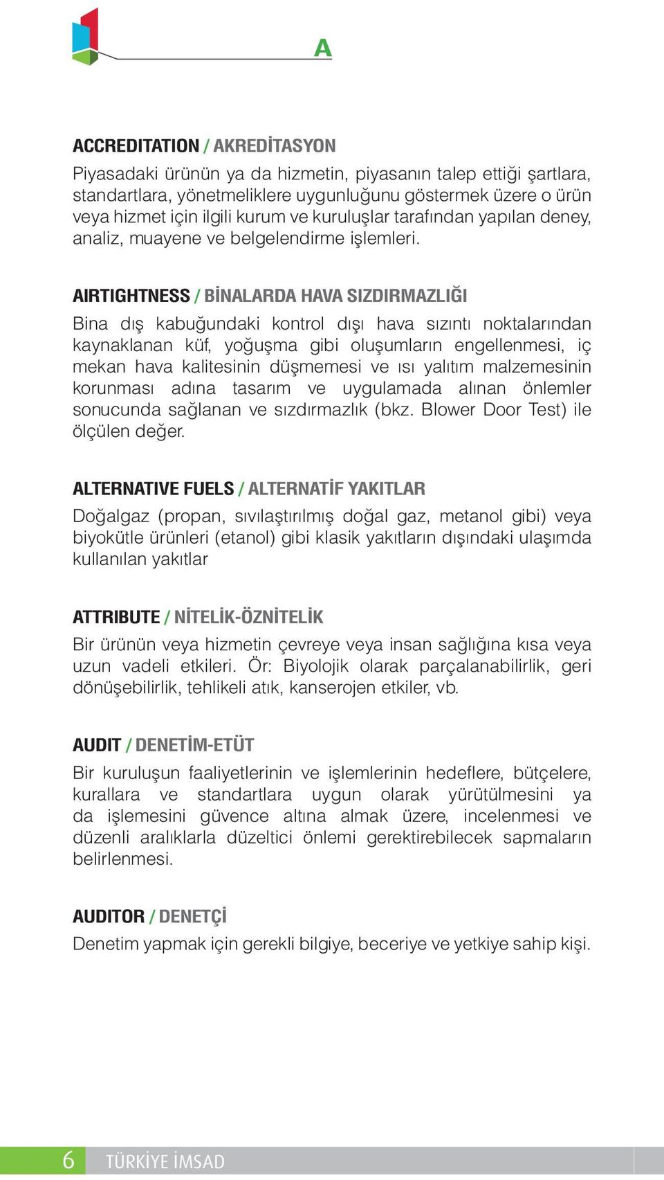 AIRTIGHTNESS / BİNALARDA HAVA SIZDIRMAZLIĞI Bina dış kabuğundaki kontrol dışı hava sızıntı noktalarından kaynaklanan küf, yoğuşma gibi oluşumların engellenmesi, iç mekan hava kalitesinin düşmemesi ve