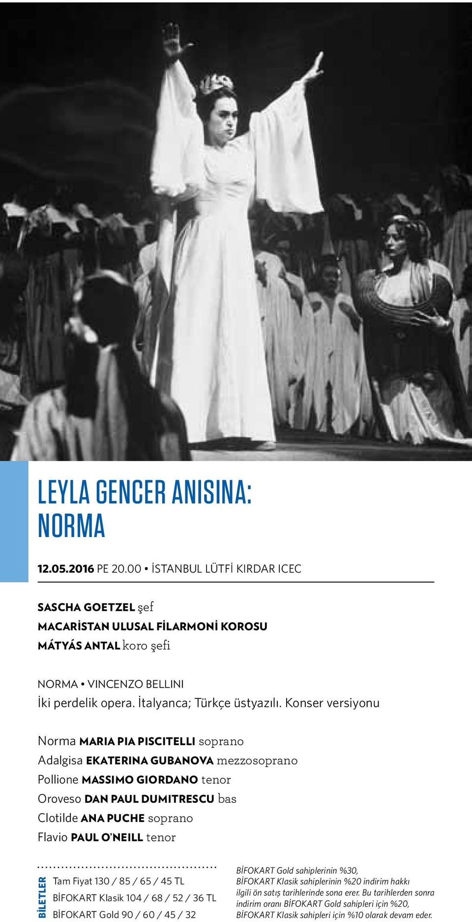 Konser versiyonu Norma MARIA PIA PISCITELLI soprano Adalgisa EKATERINA GUBANOVA mezzosoprano Pollione MASSIMO GIORDANO tenor Oroveso DAN PAUL DUMITRESCU bas Clotilde ANA PUCHE soprano Flavio