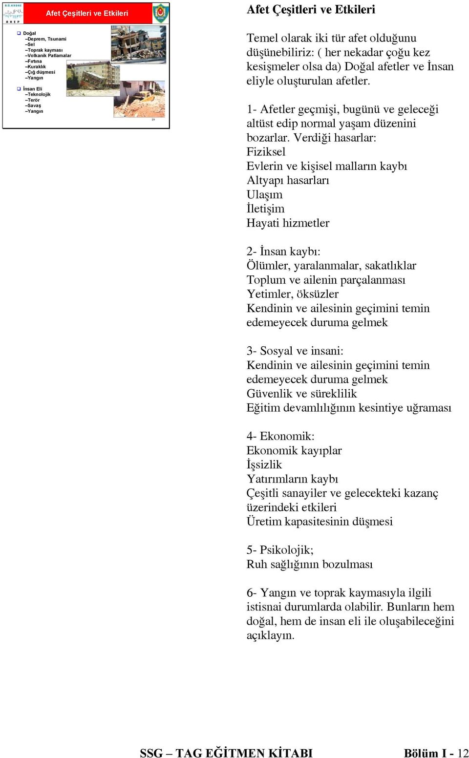 1- Afetler geçmişi, bugünü ve geleceği altüst edip normal yaşam düzenini bozarlar.