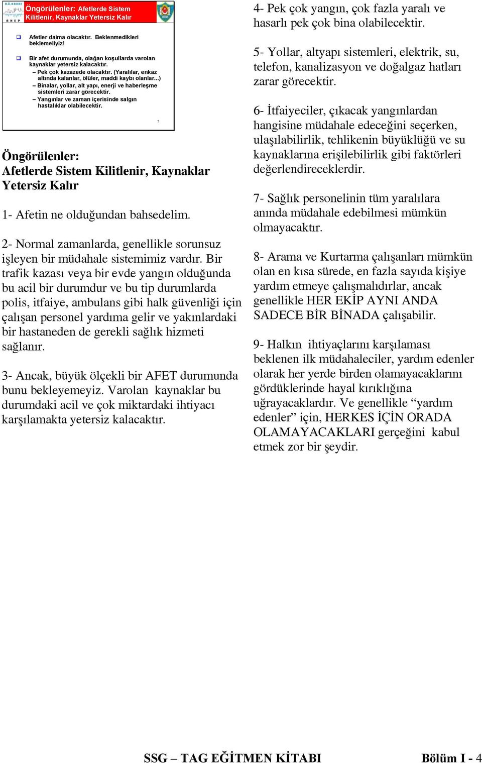 Yangınlar ve zaman içerisinde salgın hastalıklar olabilecektir. Öngörülenler: Afetlerde Sistem Kilitlenir, Kaynaklar Yetersiz Kalır 1- Afetin ne olduğundan bahsedelim.