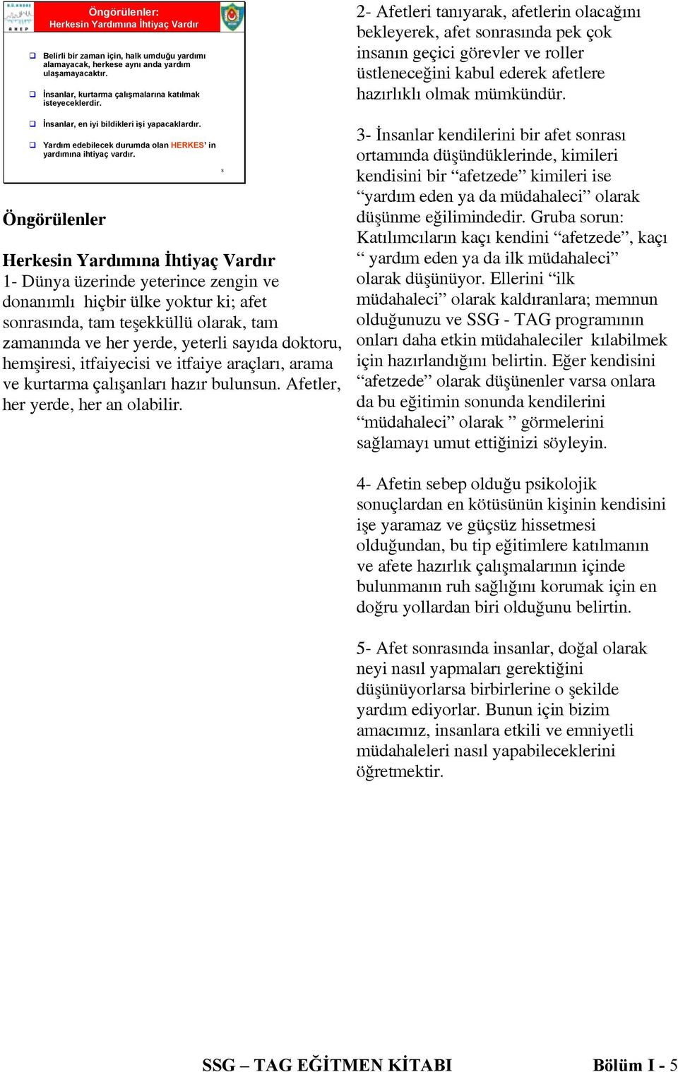 Öngörülenler Herkesin Yardımına İhtiyaç Vardır 1- Dünya üzerinde yeterince zengin ve donanımlı hiçbir ülke yoktur ki; afet sonrasında, tam teşekküllü olarak, tam zamanında ve her yerde, yeterli