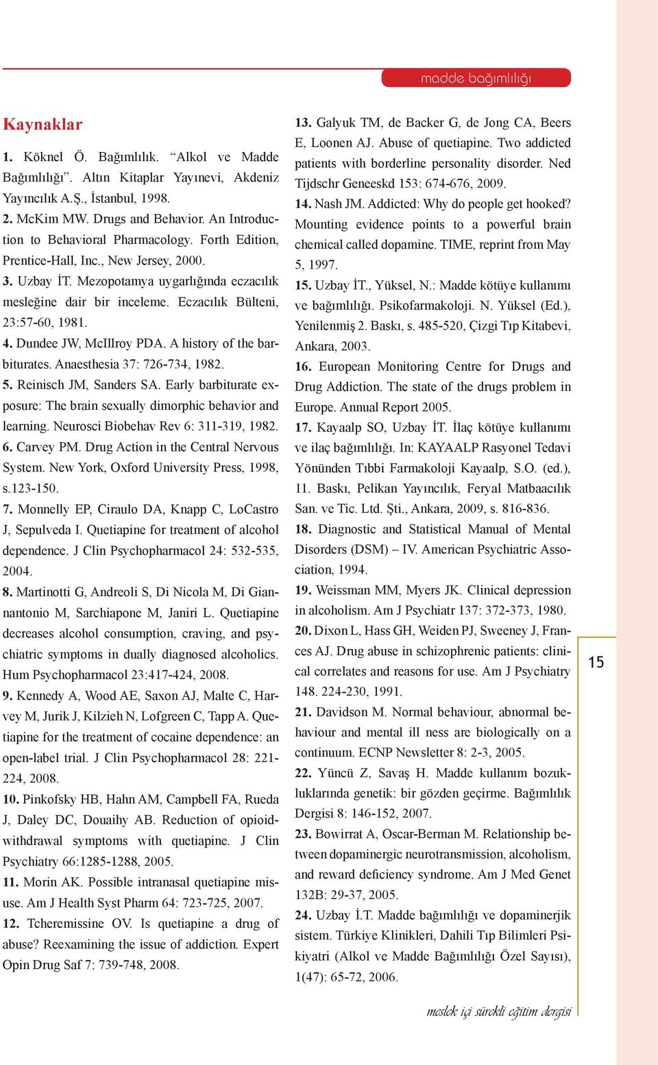 Eczacılık Bülteni, 23:57-60, 1981. 4. Dundee JW, McIllroy PDA. A history of the barbiturates. Anaesthesia 37: 726-734, 1982. 5. Reinisch JM, Sanders SA.