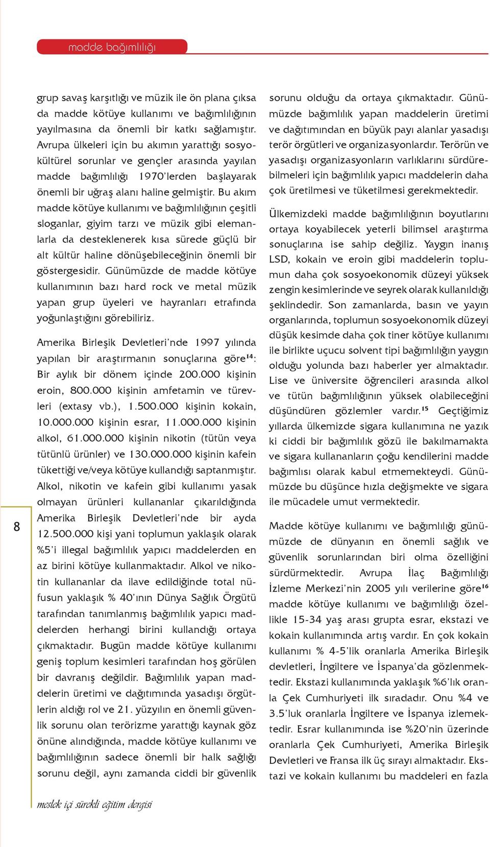 Bu akım madde kötüye kullanımı ve bağımlılığının çeşitli sloganlar, giyim tarzı ve müzik gibi elemanlarla da desteklenerek kısa sürede güçlü bir alt kültür haline dönüşebileceğinin önemli bir