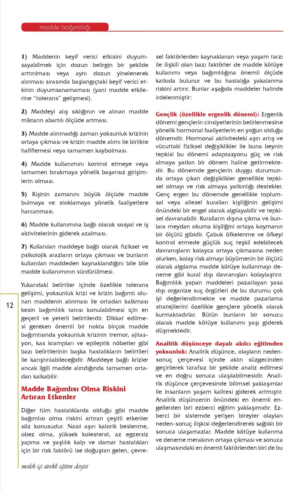 3) Madde alınmadığı zaman yoksunluk krizinin ortaya çıkması ve krizin madde alımı ile birlikte hafiflemesi veya tamamen kaybolması.