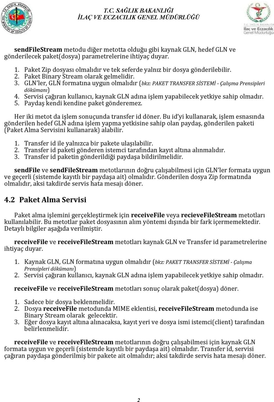 GLN ler, GLN formatına uygun olmalıdır (bkz: PAKET TRANSFER SİSTEMİ - Çalışma Prensipleri dökümanı) 4. Servisi çağıran kullanıcı, kaynak GLN adına işlem yapabilecek yetkiye sahip olmadır. 5.