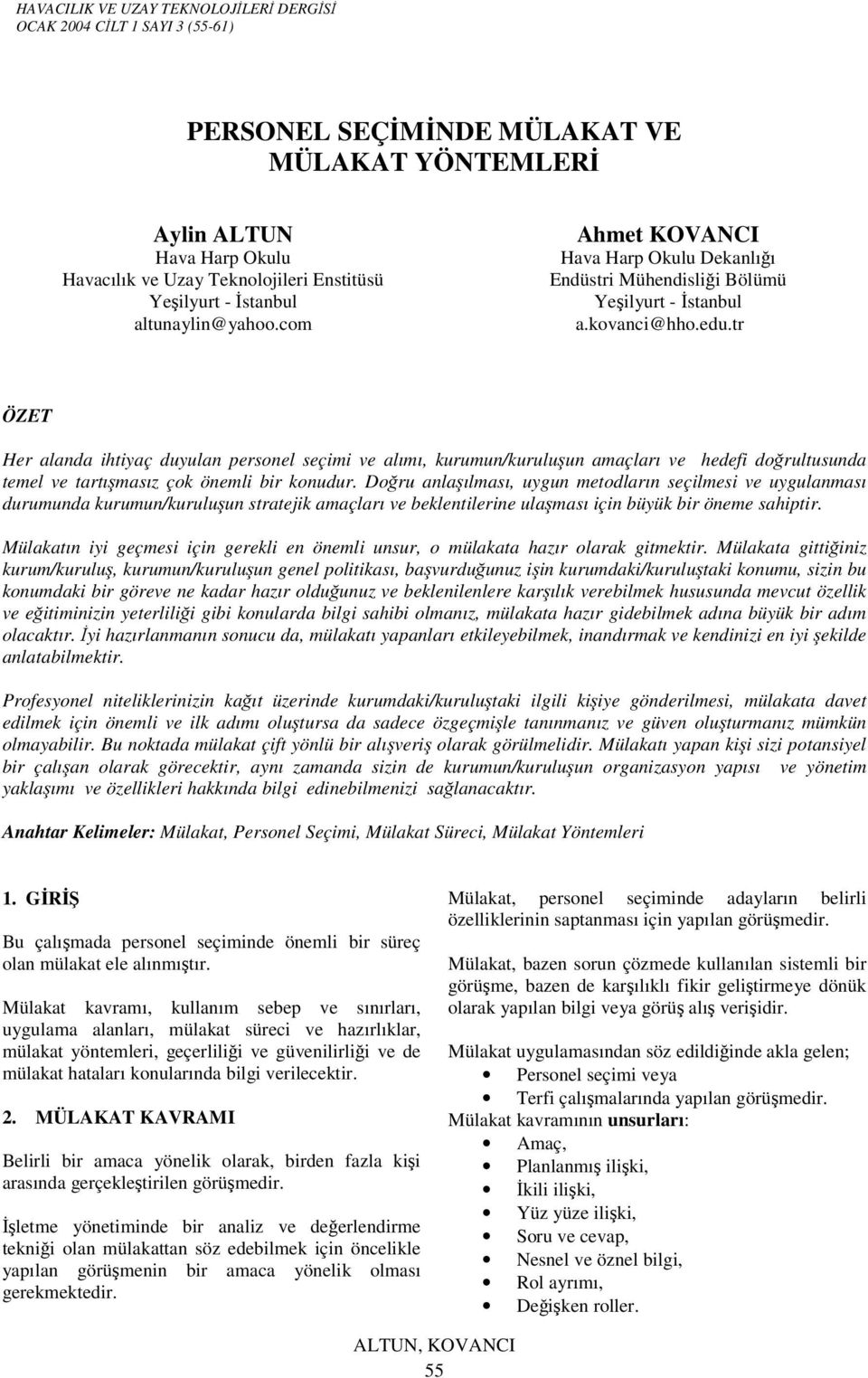 tr ÖZET Her alanda ihtiyaç duyulan personel seçimi ve alımı, kurumun/kuruluşun amaçları ve hedefi doğrultusunda temel ve tartışmasız çok önemli bir konudur.