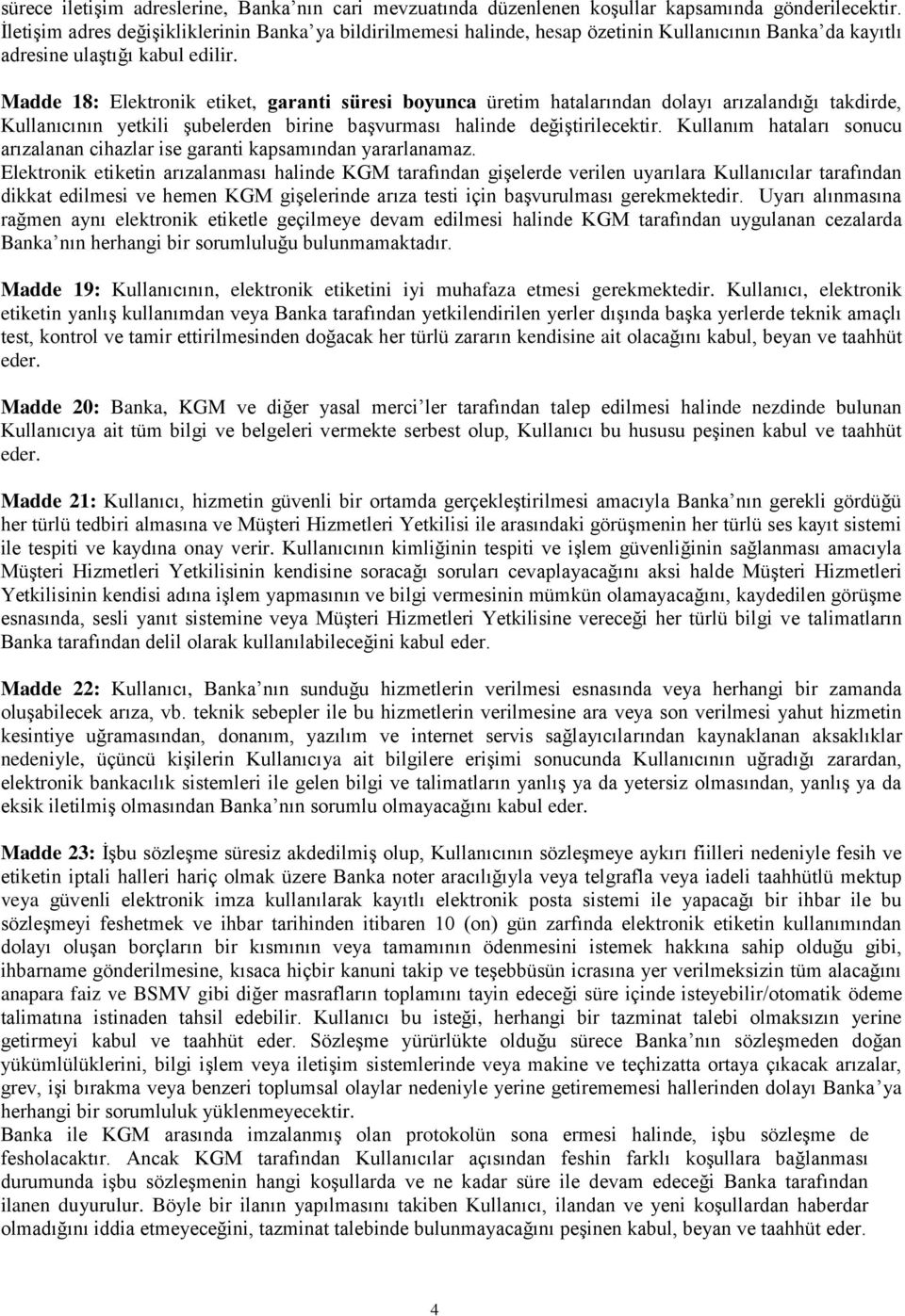 Madde 18: Elektronik etiket, garanti süresi boyunca üretim hatalarından dolayı arızalandığı takdirde, Kullanıcının yetkili şubelerden birine başvurması halinde değiştirilecektir.