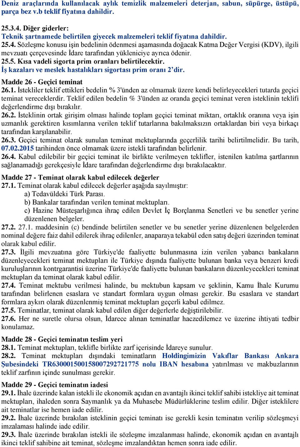 Sözleşme konusu işin bedelinin ödenmesi aşamasında doğacak Katma Değer Vergisi (KDV), ilgili mevzuatı çerçevesinde İdare tarafından yükleniciye ayrıca ödenir. 25.