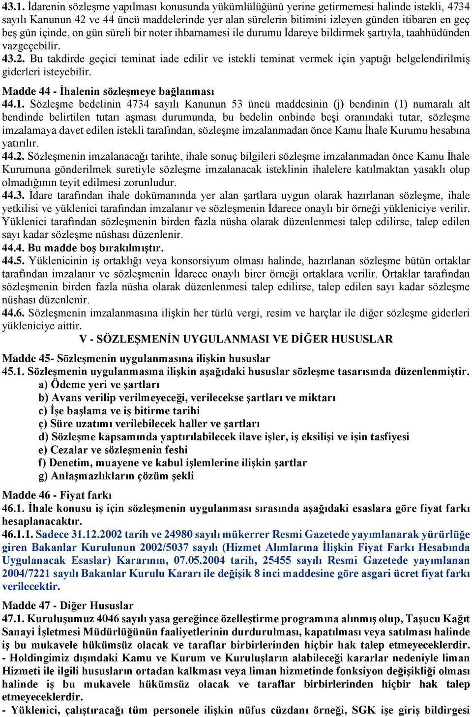 Bu takdirde geçici teminat iade edilir ve istekli teminat vermek için yaptığı belgelendirilmiş giderleri isteyebilir. Madde 44 - İhalenin sözleşmeye bağlanması 44.1.