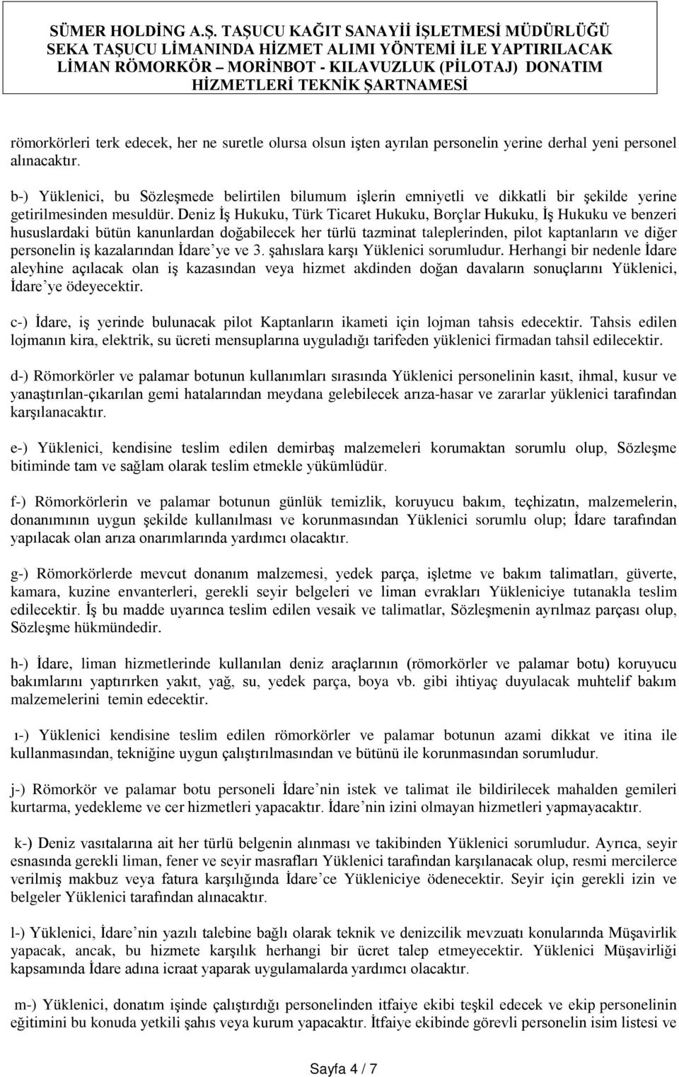 terk edecek, her ne suretle olursa olsun işten ayrılan personelin yerine derhal yeni personel alınacaktır.