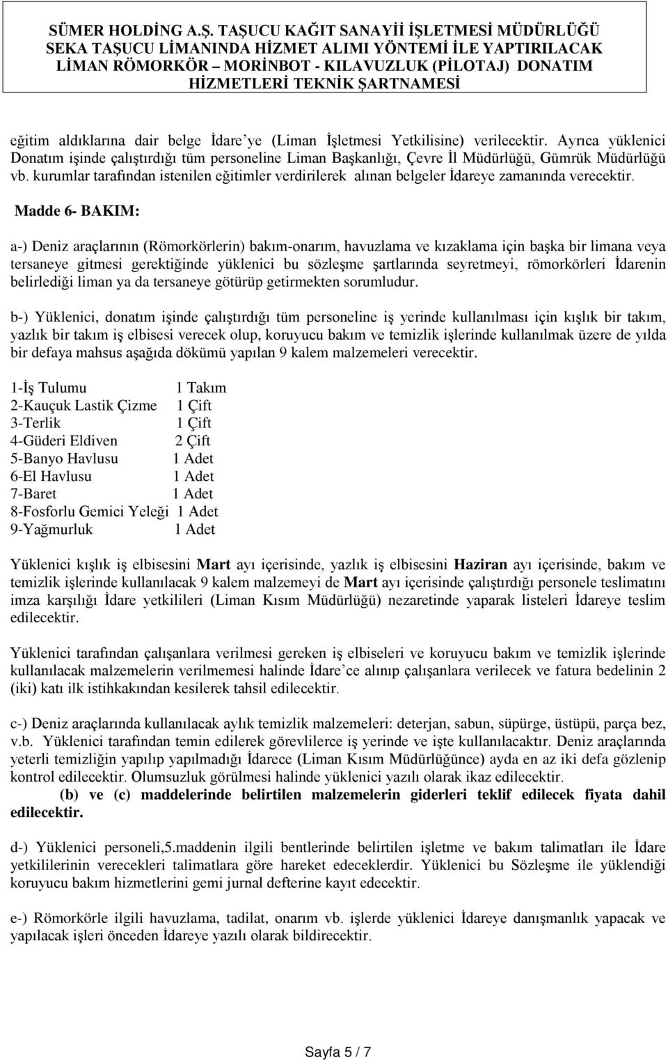 aldıklarına dair belge İdare ye (Liman İşletmesi Yetkilisine) verilecektir. Ayrıca yüklenici Donatım işinde çalıştırdığı tüm personeline Liman Başkanlığı, Çevre İl Müdürlüğü, Gümrük Müdürlüğü vb.