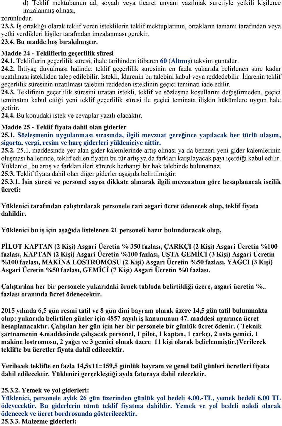 Madde 24 - Tekliflerin geçerlilik süresi 24.1. Tekliflerin geçerlilik süresi, ihale tarihinden itibaren 60 (Altmış) takvim günüdür. 24.2. İhtiyaç duyulması halinde, teklif geçerlilik süresinin en fazla yukarıda belirlenen süre kadar uzatılması istekliden talep edilebilir.