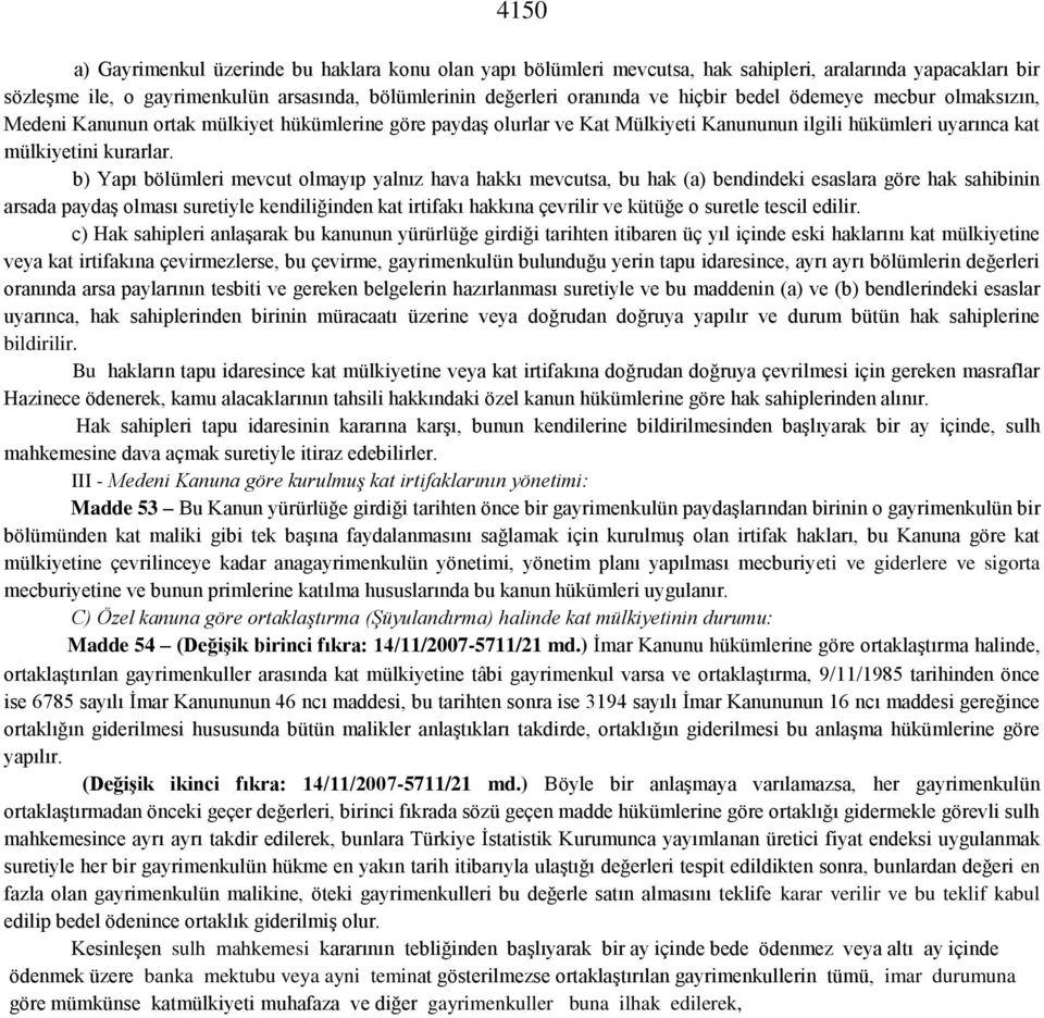 b) Yapı bölümleri mevcut olmayıp yalnız hava hakkı mevcutsa, bu hak (a) bendindeki esaslara göre hak sahibinin arsada paydaş olması suretiyle kendiliğinden kat irtifakı hakkına çevrilir ve kütüğe o